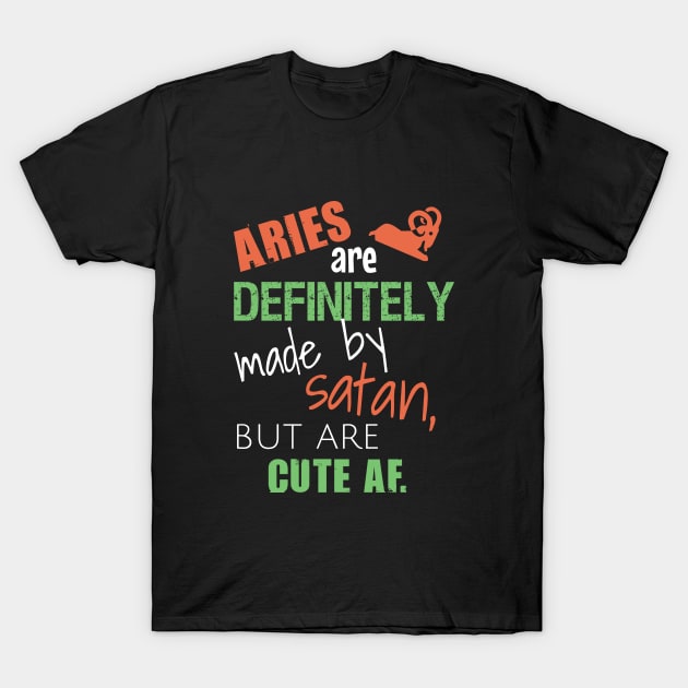 Aries are definitely made by satan, but are cute af T-Shirt by cypryanus